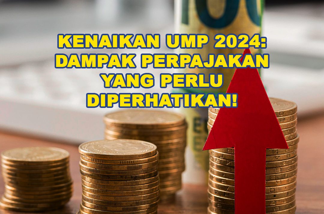 Kenaikan UMP 2024: Dampak Perpajakan Yang Perlu Diperhatikan! | Laporpajak